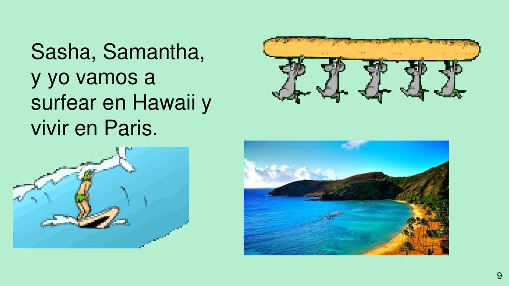 Sasha, Samantha, y yo vamos a surfear en Hawaii y vivir en Paris.