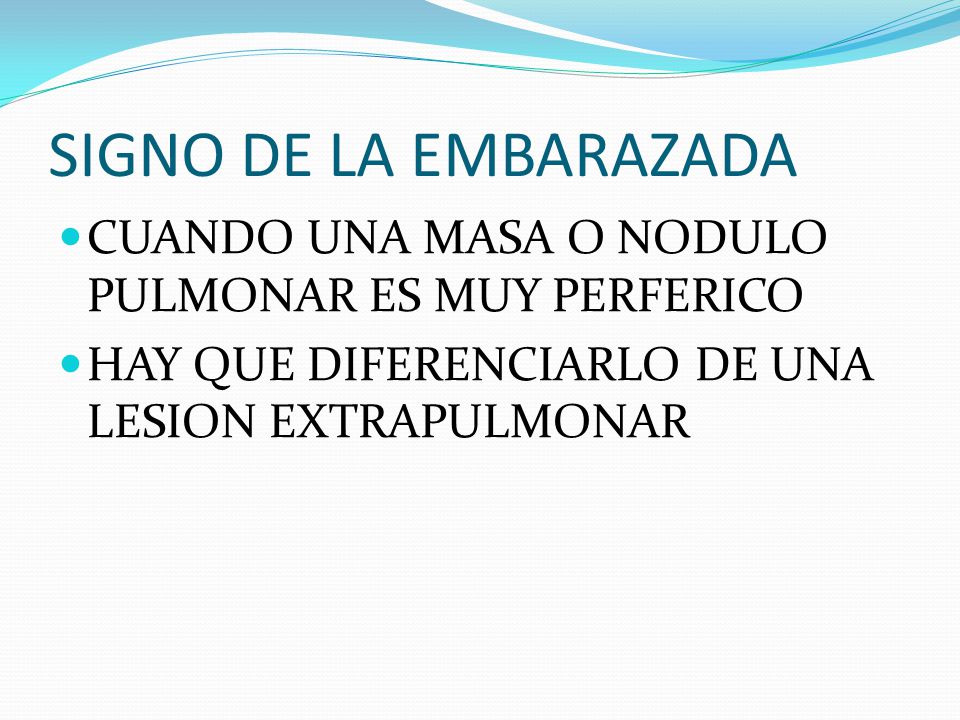 SIGNO DE LA EMBARAZADA CUANDO UNA MASA O NODULO PULMONAR ES MUY PERFERICO.