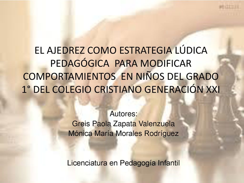 EL AJEDREZ COMO ESTRATEGIA LÚDICA PEDAGÓGICA PARA MODIFICAR COMPORTAMIENTOS EN NIÑOS DEL GRADO 1° DEL COLEGIO CRISTIANO GENERACIÓN XXI