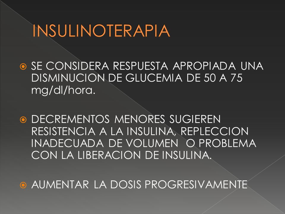 INSULINOTERAPIA SE CONSIDERA RESPUESTA APROPIADA UNA DISMINUCION DE GLUCEMIA DE 50 A 75 mg/dl/hora.