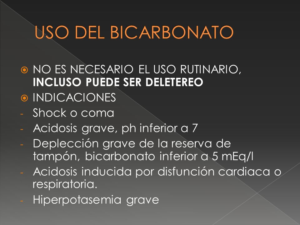 USO DEL BICARBONATO NO ES NECESARIO EL USO RUTINARIO, INCLUSO PUEDE SER DELETEREO. INDICACIONES. Shock o coma.
