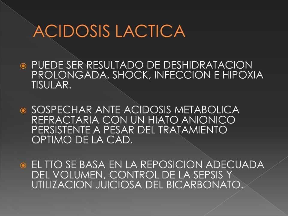 ACIDOSIS LACTICA PUEDE SER RESULTADO DE DESHIDRATACION PROLONGADA, SHOCK, INFECCION E HIPOXIA TISULAR.