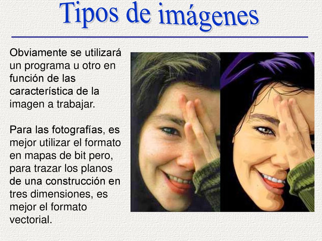 Tipos de imágenes Obviamente se utilizará un programa u otro en función de las característica de la imagen a trabajar.