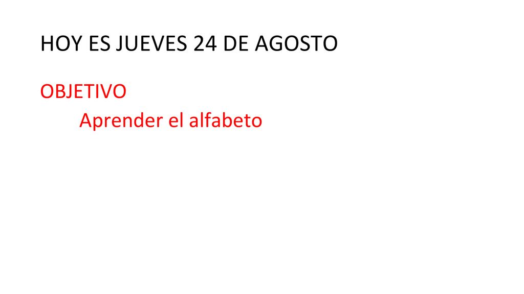 HOY ES JUEVES 24 DE AGOSTO OBJETIVO Aprender el alfabeto