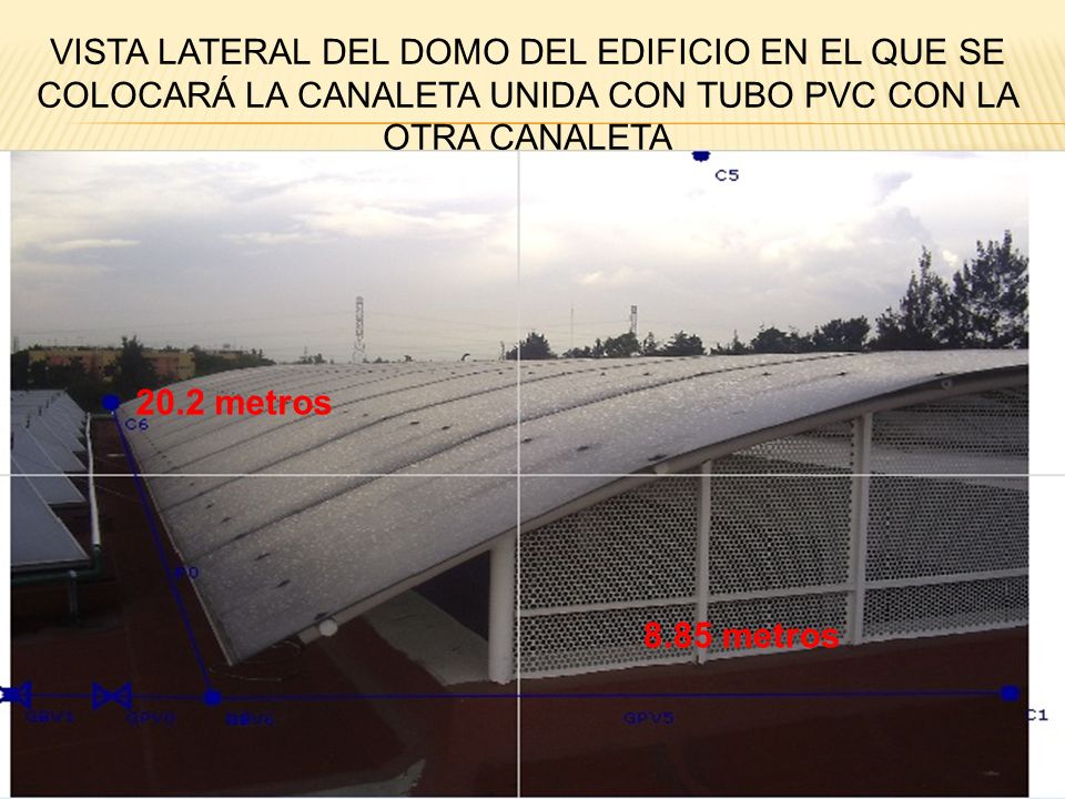 VISTA LATERAL DEL DOMO DEL EDIFICIO EN EL QUE SE COLOCARÁ LA CANALETA UNIDA CON TUBO PVC CON LA OTRA CANALETA