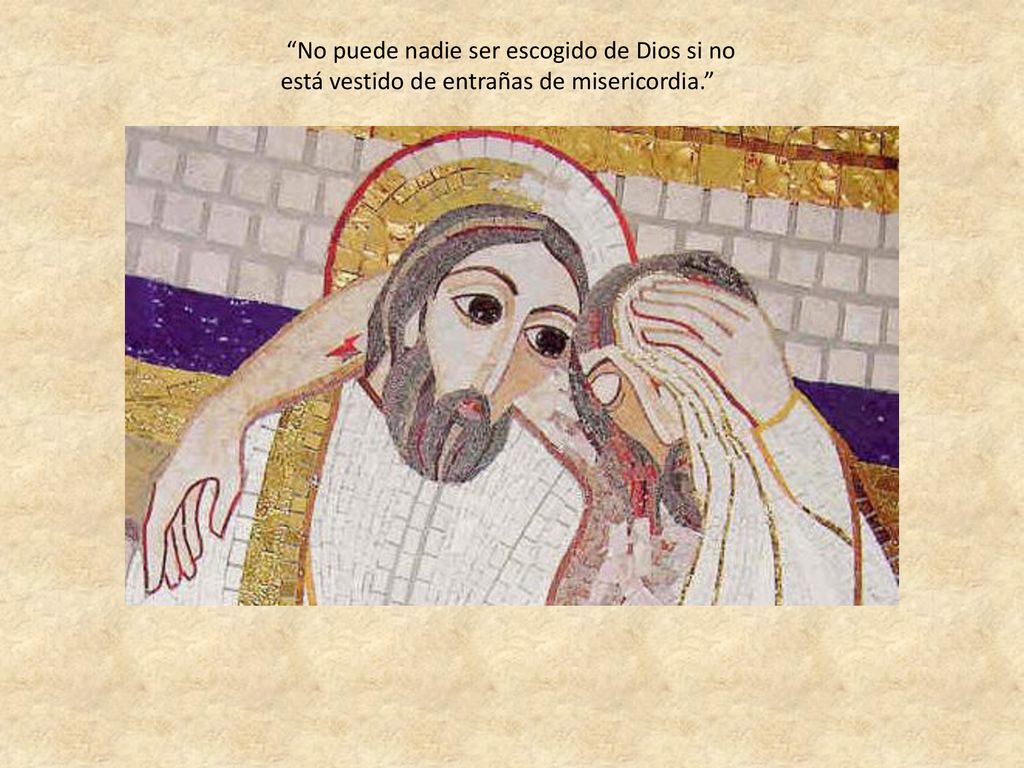 No puede nadie ser escogido de Dios si no está vestido de entrañas de misericordia.