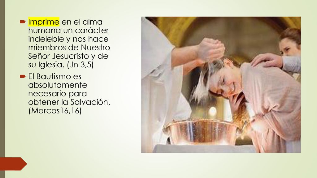 Imprime en el alma humana un carácter indeleble y nos hace miembros de Nuestro Señor Jesucristo y de su Iglesia. (Jn 3,5)