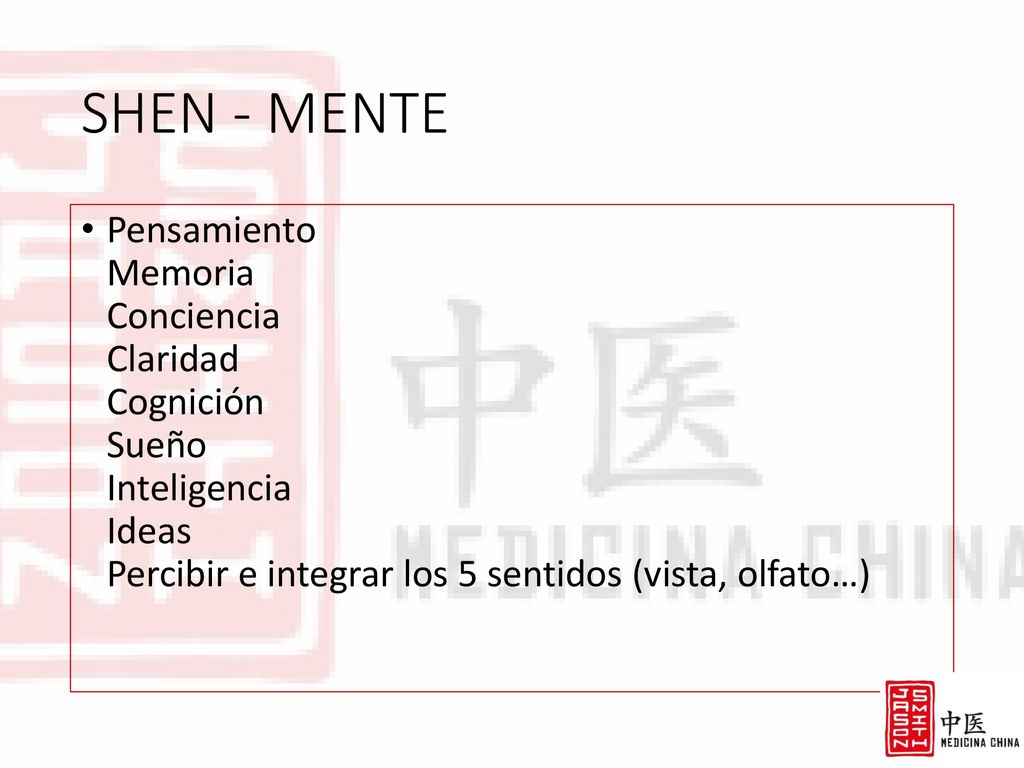 SHEN - MENTE Pensamiento Memoria Conciencia Claridad Cognición Sueño Inteligencia Ideas Percibir e integrar los 5 sentidos (vista, olfato…)