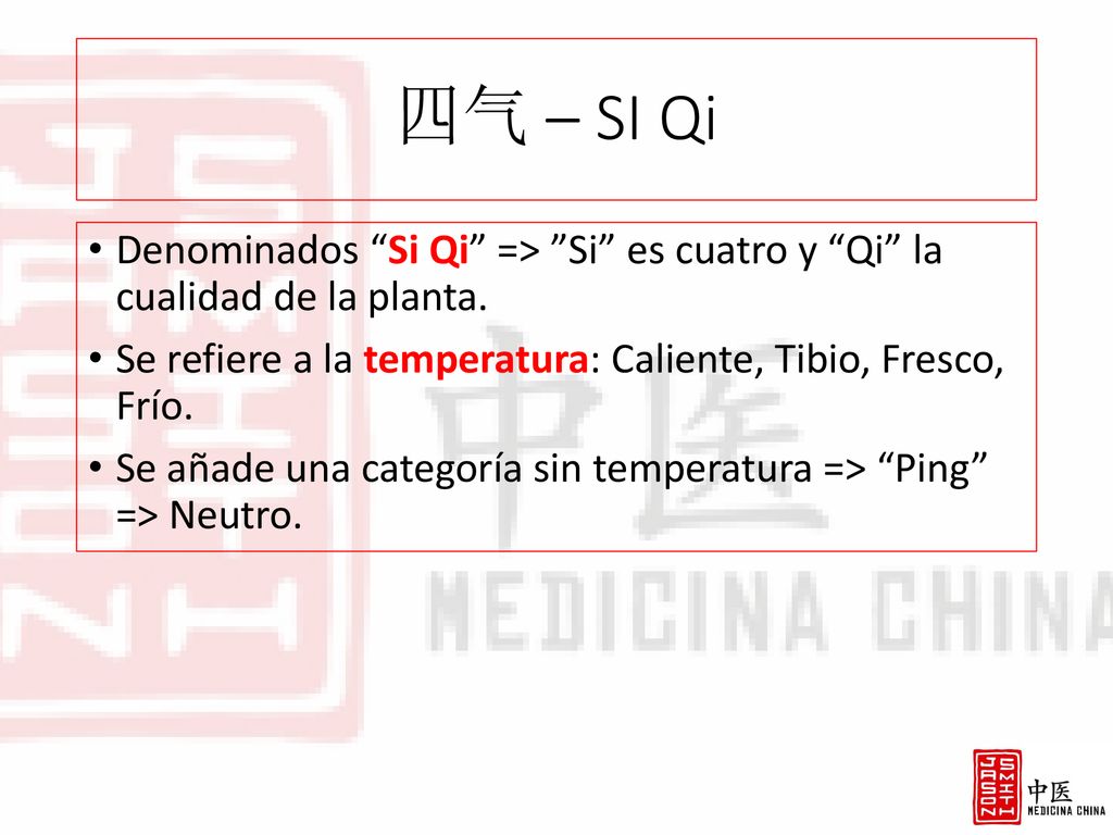 四气 – SI Qi Denominados Si Qi => Si es cuatro y Qi la cualidad de la planta. Se refiere a la temperatura: Caliente, Tibio, Fresco, Frío.