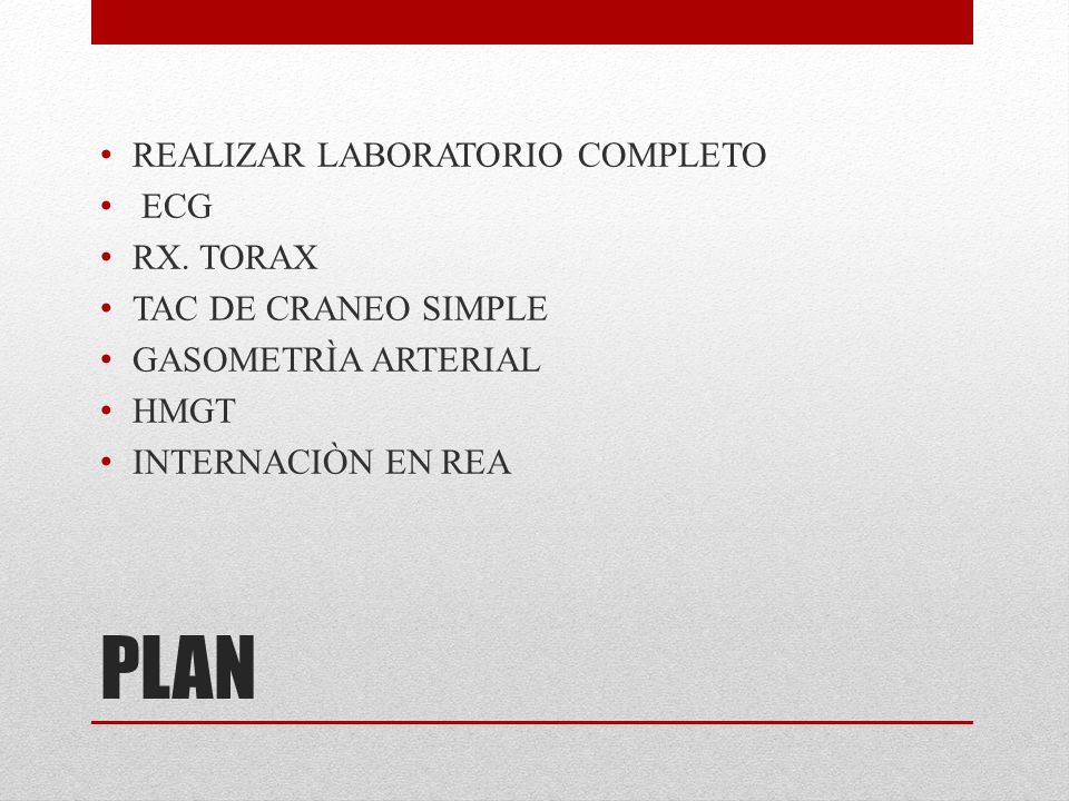 PLAN REALIZAR LABORATORIO COMPLETO ECG RX. TORAX TAC DE CRANEO SIMPLE