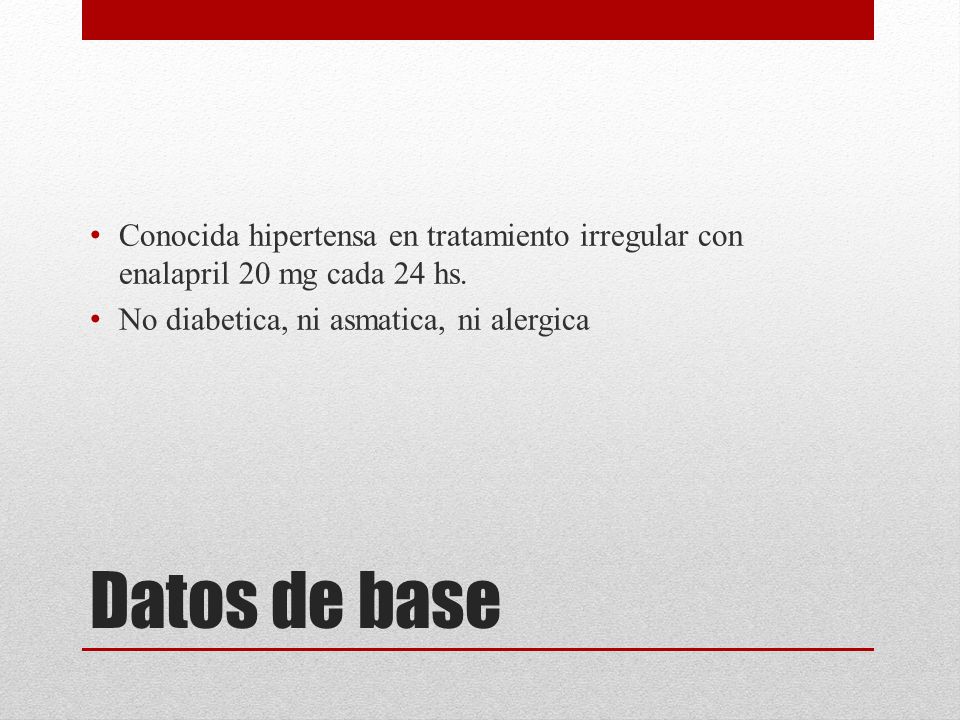 Conocida hipertensa en tratamiento irregular con enalapril 20 mg cada 24 hs.