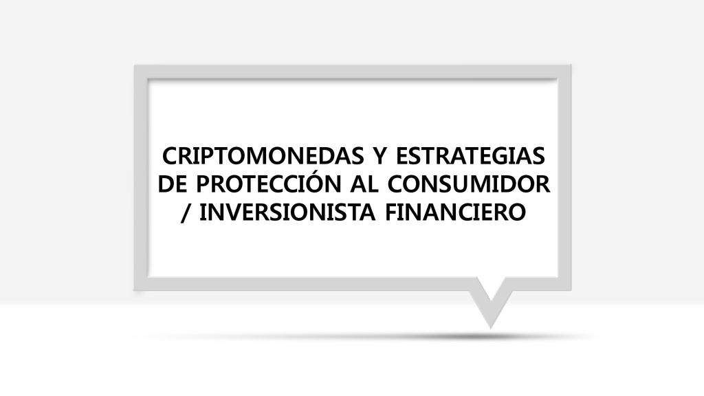 CRIPTOMONEDAS Y ESTRATEGIAS DE PROTECCIÓN AL CONSUMIDOR / INVERSIONISTA FINANCIERO