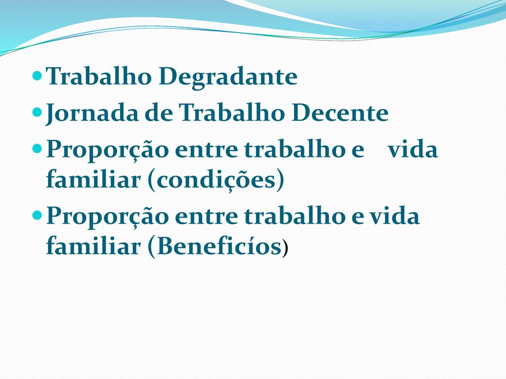 Trabalho Degradante Jornada de Trabalho Decente. Proporção entre trabalho e vida familiar (condições)
