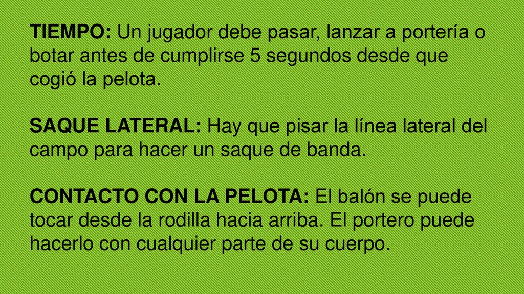 TIEMPO: Un jugador debe pasar, lanzar a portería o botar antes de cumplirse 5 segundos desde que cogió la pelota.