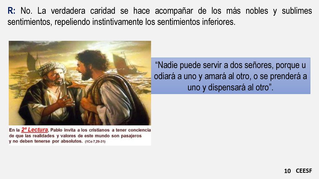 R: No. La verdadera caridad se hace acompañar de los más nobles y sublimes sentimientos, repeliendo instintivamente los sentimientos inferiores.