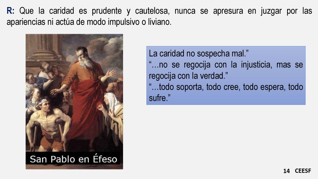 R: Que la caridad es prudente y cautelosa, nunca se apresura en juzgar por las apariencias ni actúa de modo impulsivo o liviano.