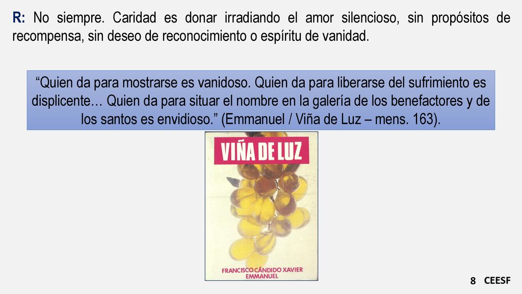 R: No siempre. Caridad es donar irradiando el amor silencioso, sin propósitos de recompensa, sin deseo de reconocimiento o espíritu de vanidad.
