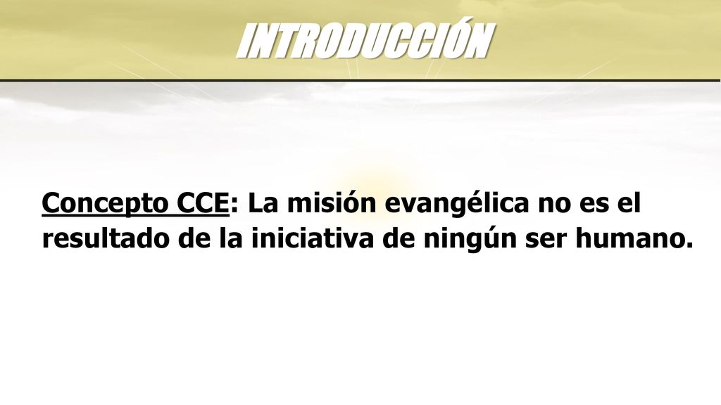 INTRODUCCIÓN Concepto CCE: La misión evangélica no es el resultado de la iniciativa de ningún ser humano.
