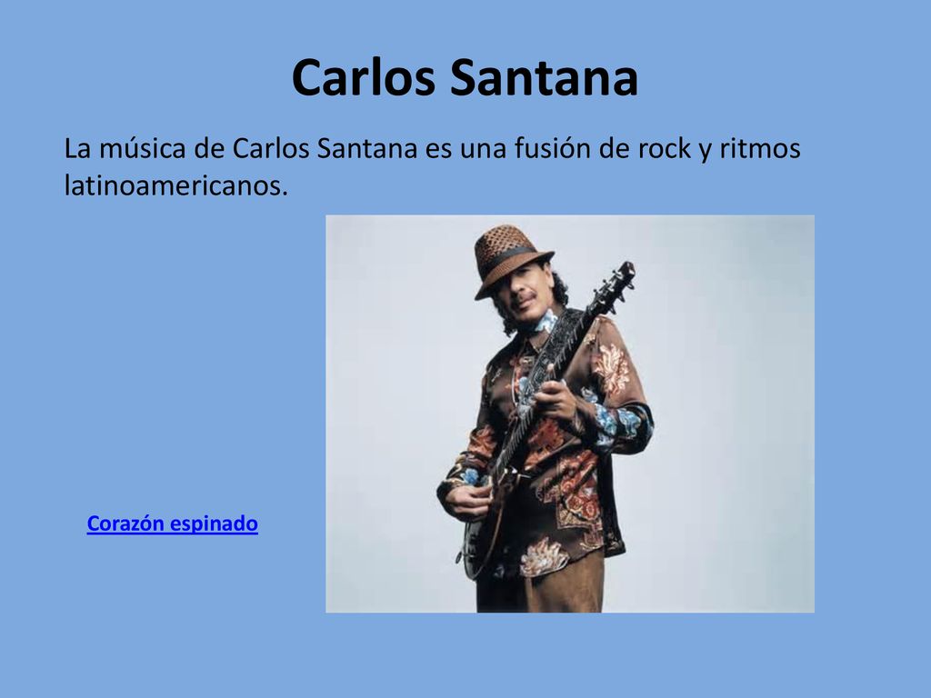 Carlos Santana La música de Carlos Santana es una fusión de rock y ritmos latinoamericanos.