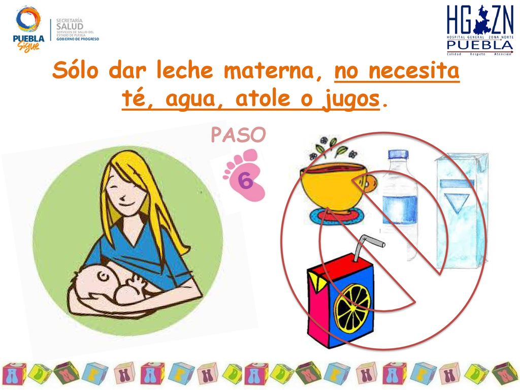 Sólo dar leche materna, no necesita té, agua, atole o jugos.