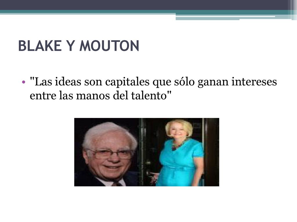 BLAKE Y MOUTON Las ideas son capitales que sólo ganan intereses entre las manos del talento