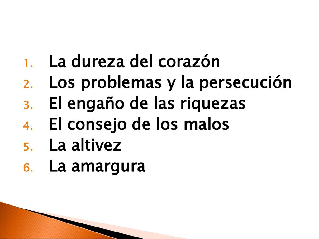 La dureza del corazón Los problemas y la persecución. El engaño de las riquezas. El consejo de los malos.