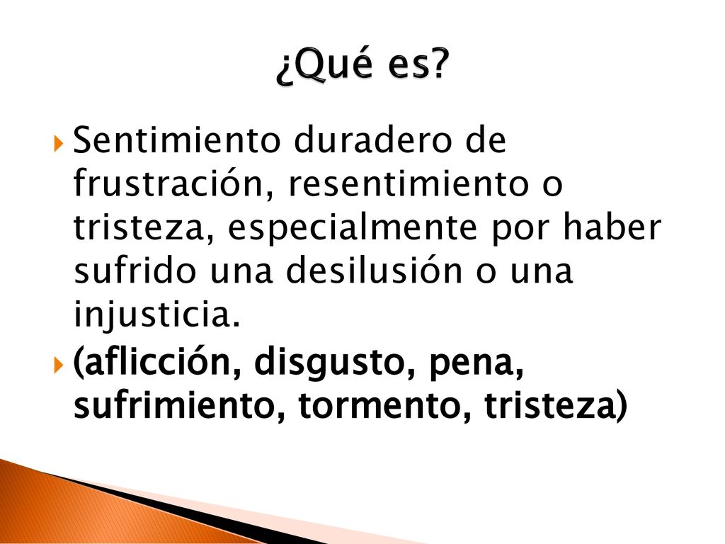 ¿Qué es Sentimiento duradero de frustración, resentimiento o tristeza, especialmente por haber sufrido una desilusión o una injusticia.