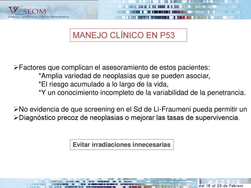 MANEJO CLÍNICO EN P53 Factores que complican el asesoramiento de estos pacientes: *Amplia variedad de neoplasias que se pueden asociar,
