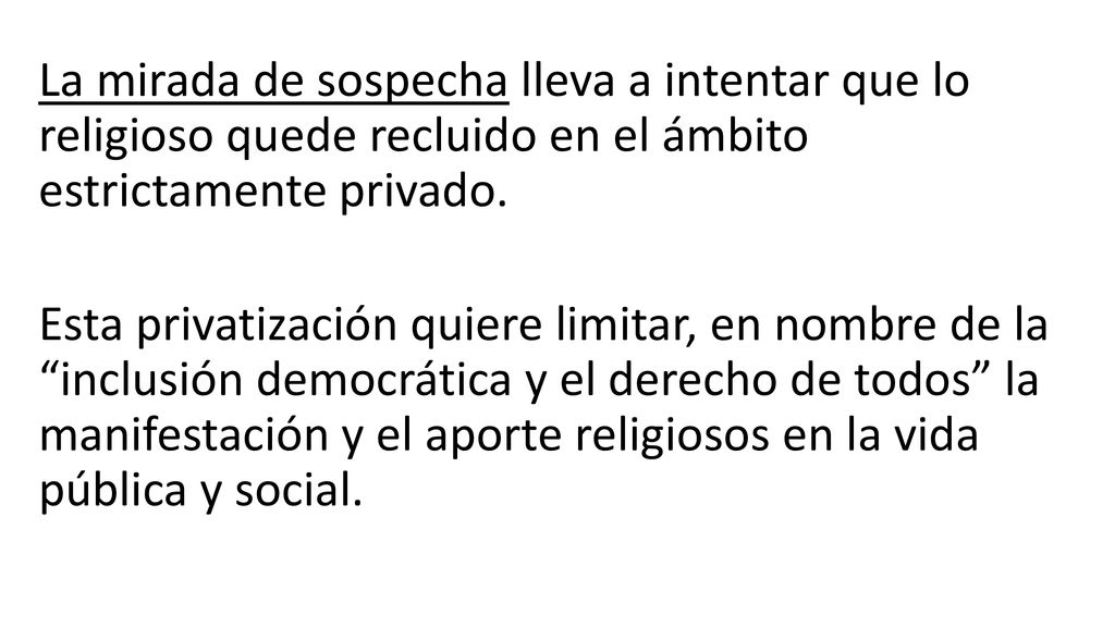 La mirada de sospecha lleva a intentar que lo religioso quede recluido en el ámbito estrictamente privado.