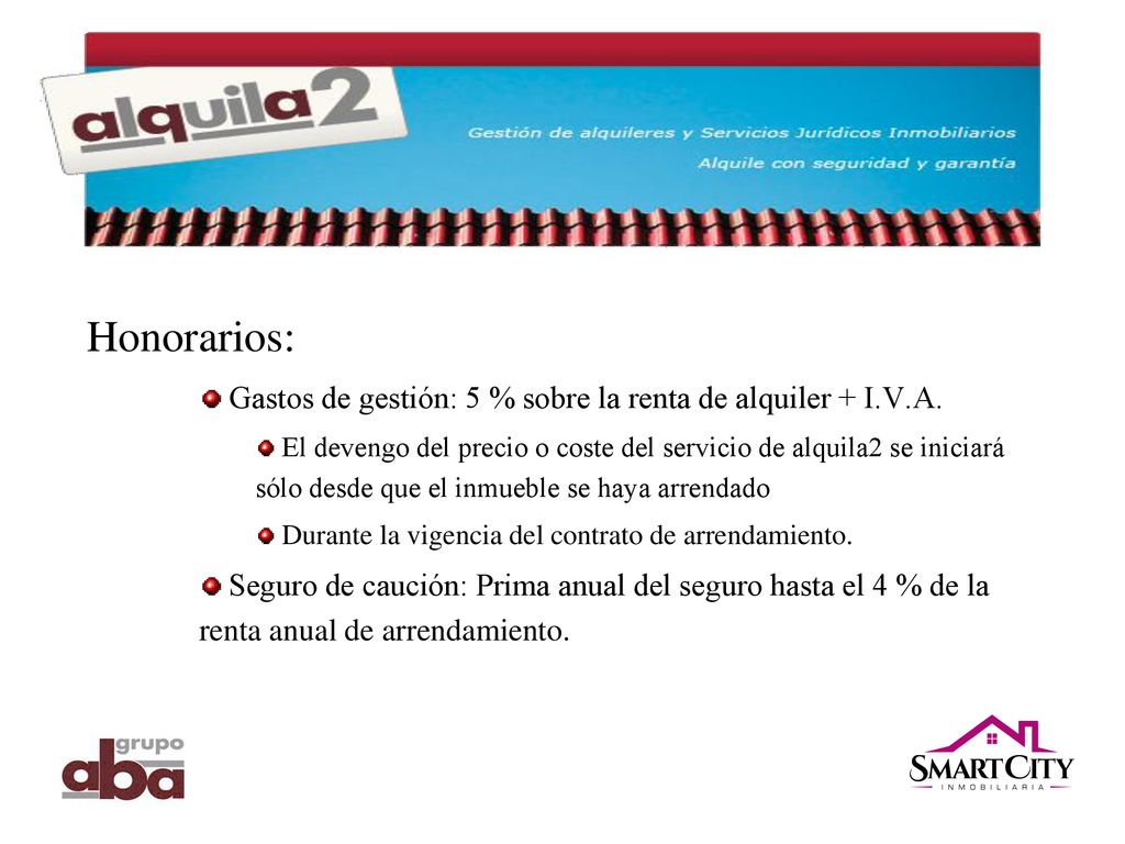 Honorarios: Gastos de gestión: 5 % sobre la renta de alquiler + I.V.A.
