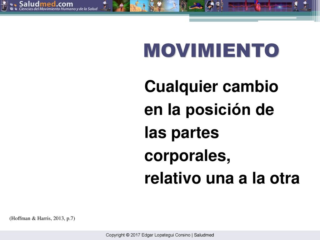 MOVIMIENTO Cualquier cambio en la posición de las partes corporales,