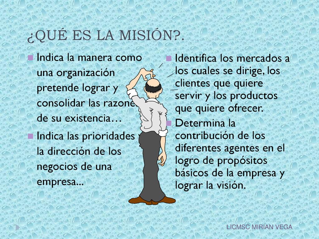 ¿QUÉ ES LA MISIÓN . Indica la manera como una organización pretende lograr y consolidar las razones de su existencia…