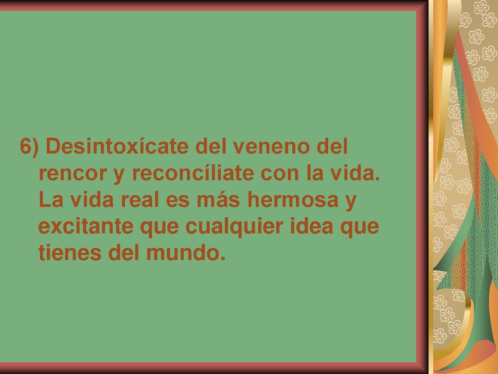6) Desintoxícate del veneno del rencor y reconcíliate con la vida