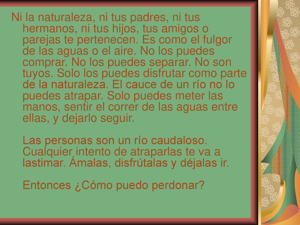 Ni la naturaleza, ni tus padres, ni tus hermanos, ni tus hijos, tus amigos o parejas te pertenecen.