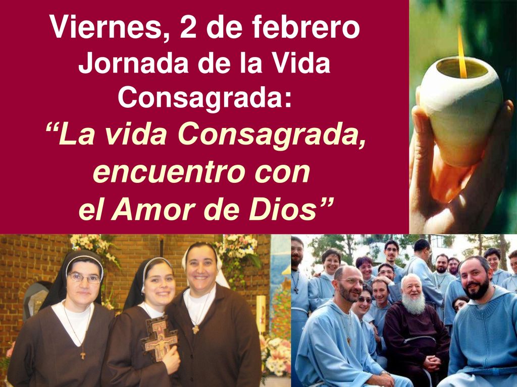 Viernes, 2 de febrero Jornada de la Vida Consagrada: La vida Consagrada, encuentro con el Amor de Dios