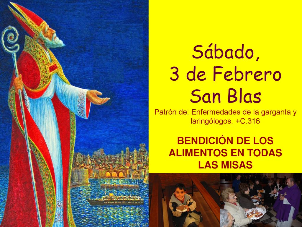 Sábado, 3 de Febrero San Blas Patrón de: Enfermedades de la garganta y laringólogos.