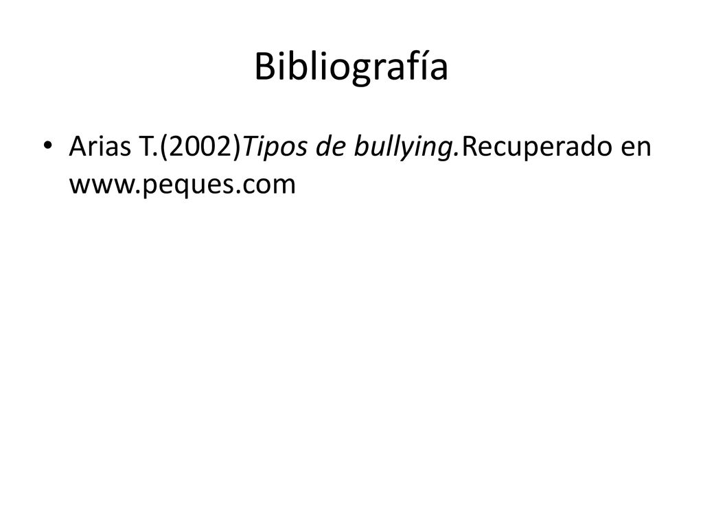 Bibliografía Arias T.(2002)Tipos de bullying.Recuperado en