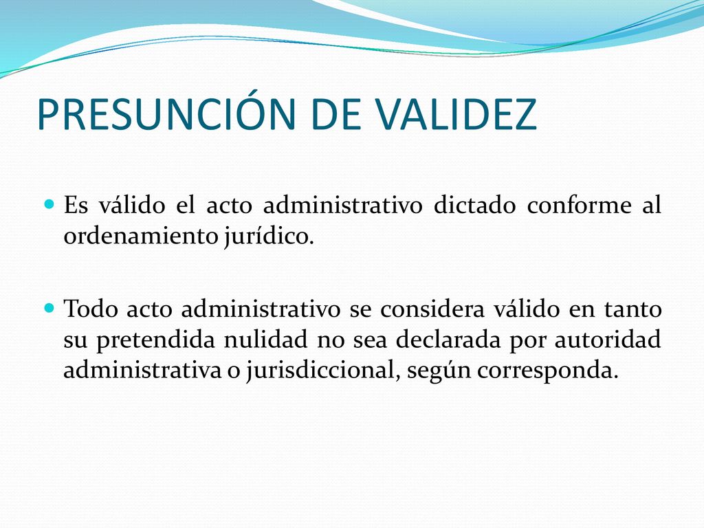 PRESUNCIÓN DE VALIDEZ Es válido el acto administrativo dictado conforme al ordenamiento jurídico.
