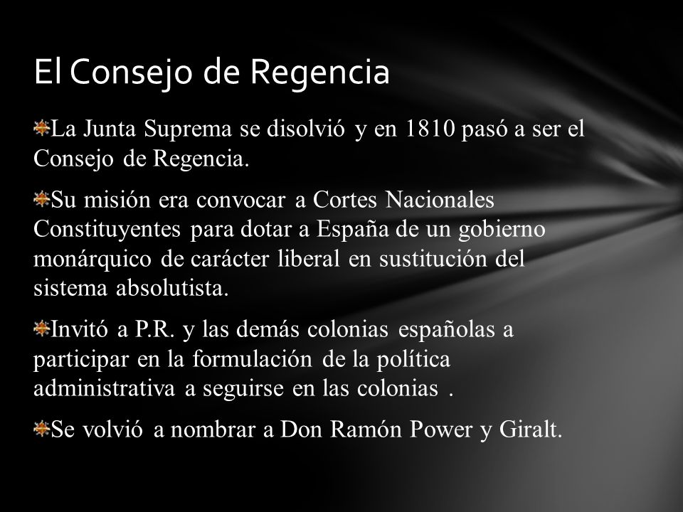 El Consejo de Regencia La Junta Suprema se disolvió y en 1810 pasó a ser el Consejo de Regencia.