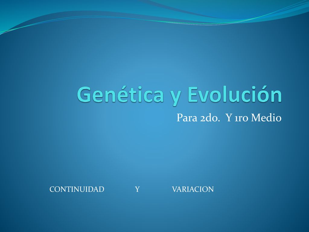 Genética y Evolución Para 2do. Y 1ro Medio CONTINUIDAD Y VARIACION