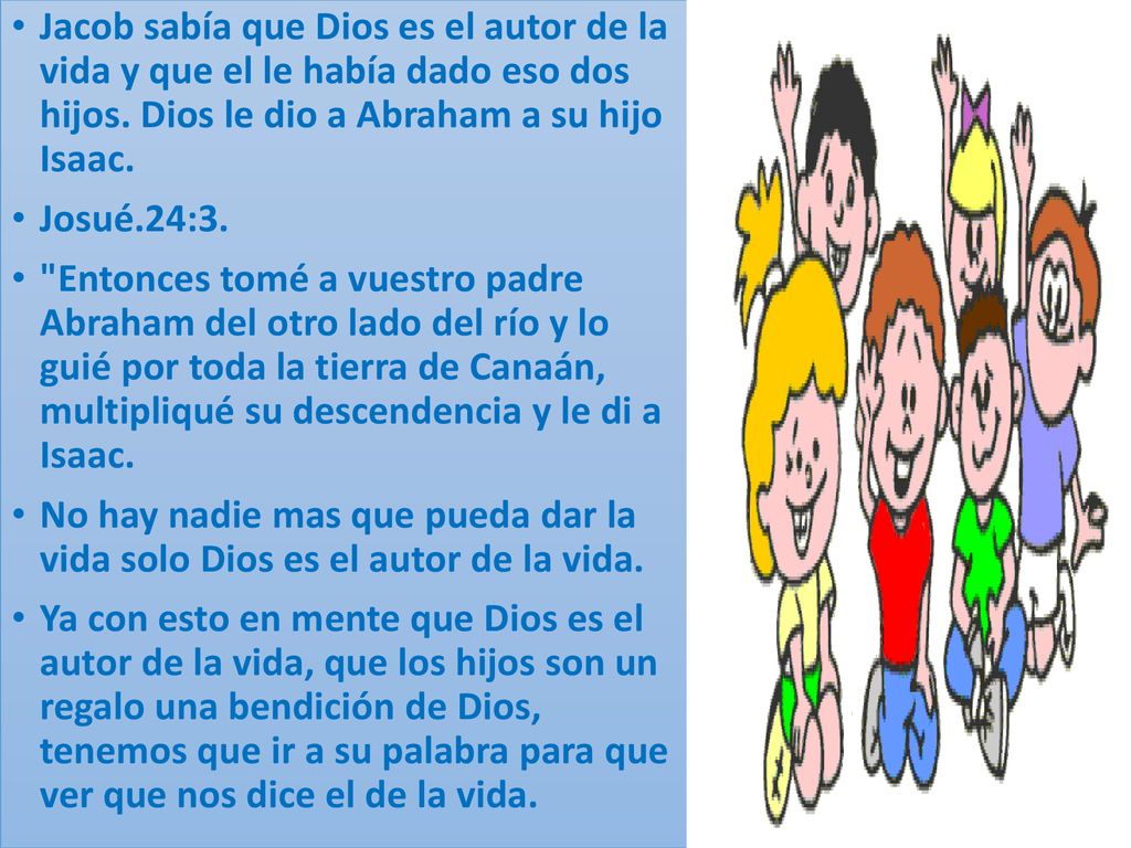 Jacob sabía que Dios es el autor de la vida y que el le había dado eso dos hijos. Dios le dio a Abraham a su hijo Isaac.