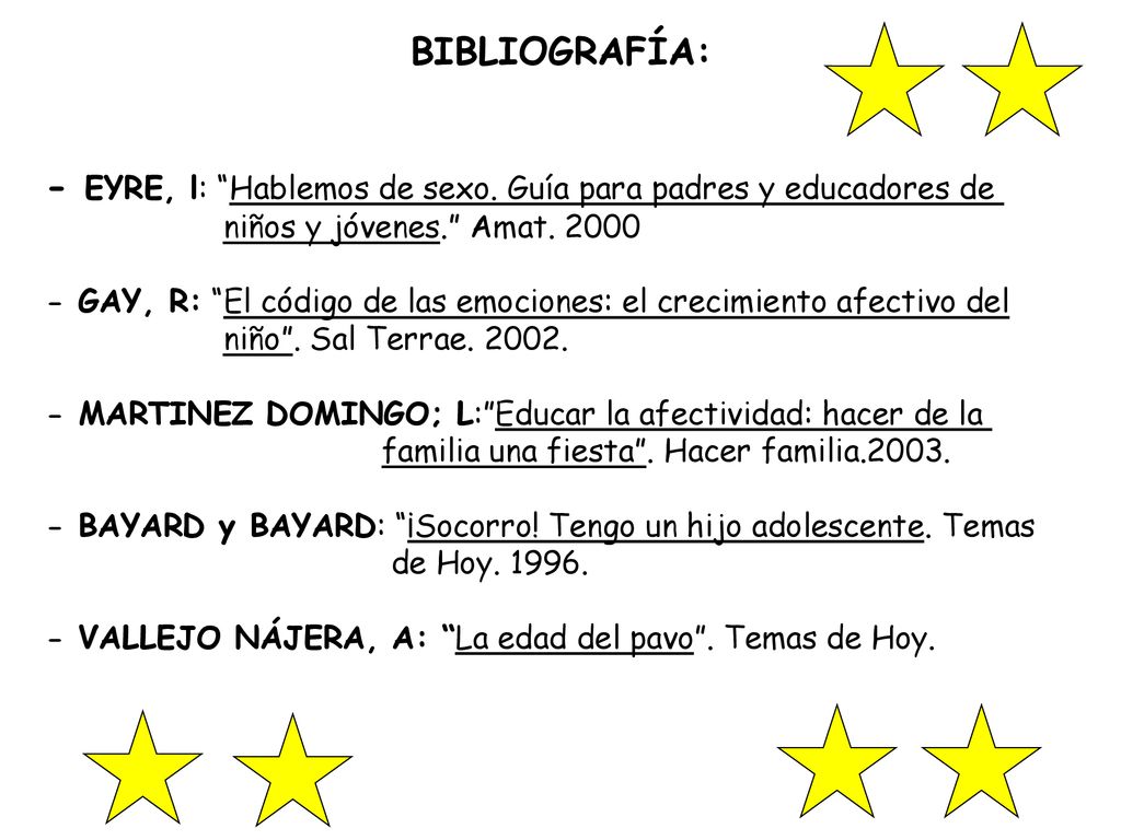 BIBLIOGRAFÍA: - EYRE, l: Hablemos de sexo. Guía para padres y educadores de niños y jóvenes. Amat