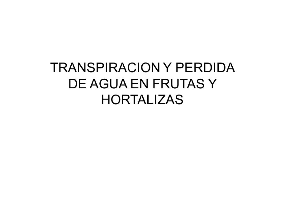 TRANSPIRACION Y PERDIDA DE AGUA EN FRUTAS Y HORTALIZAS