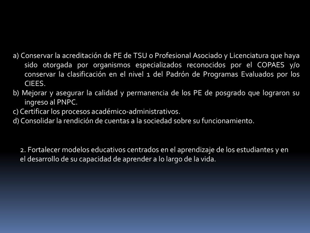 a) Conservar la acreditación de PE de TSU o Profesional Asociado y Licenciatura que haya sido otorgada por organismos especializados reconocidos por el COPAES y/o conservar la clasificación en el nivel 1 del Padrón de Programas Evaluados por los CIEES.