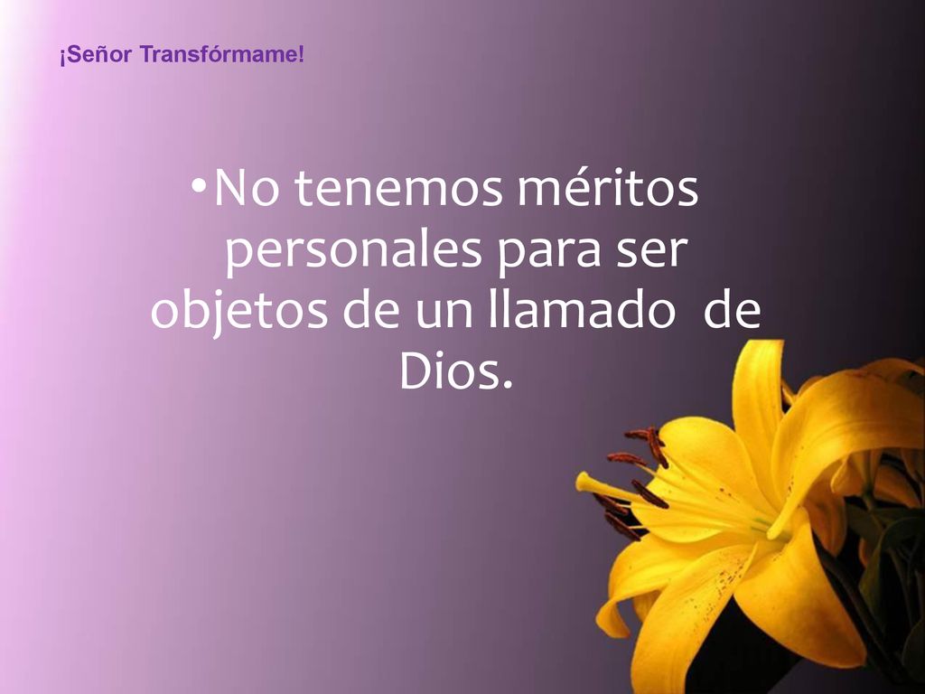 No tenemos méritos personales para ser objetos de un llamado de Dios.