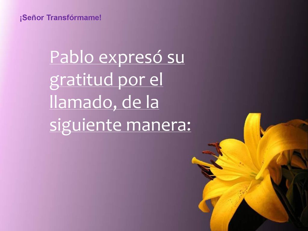 Pablo expresó su gratitud por el llamado, de la siguiente manera: