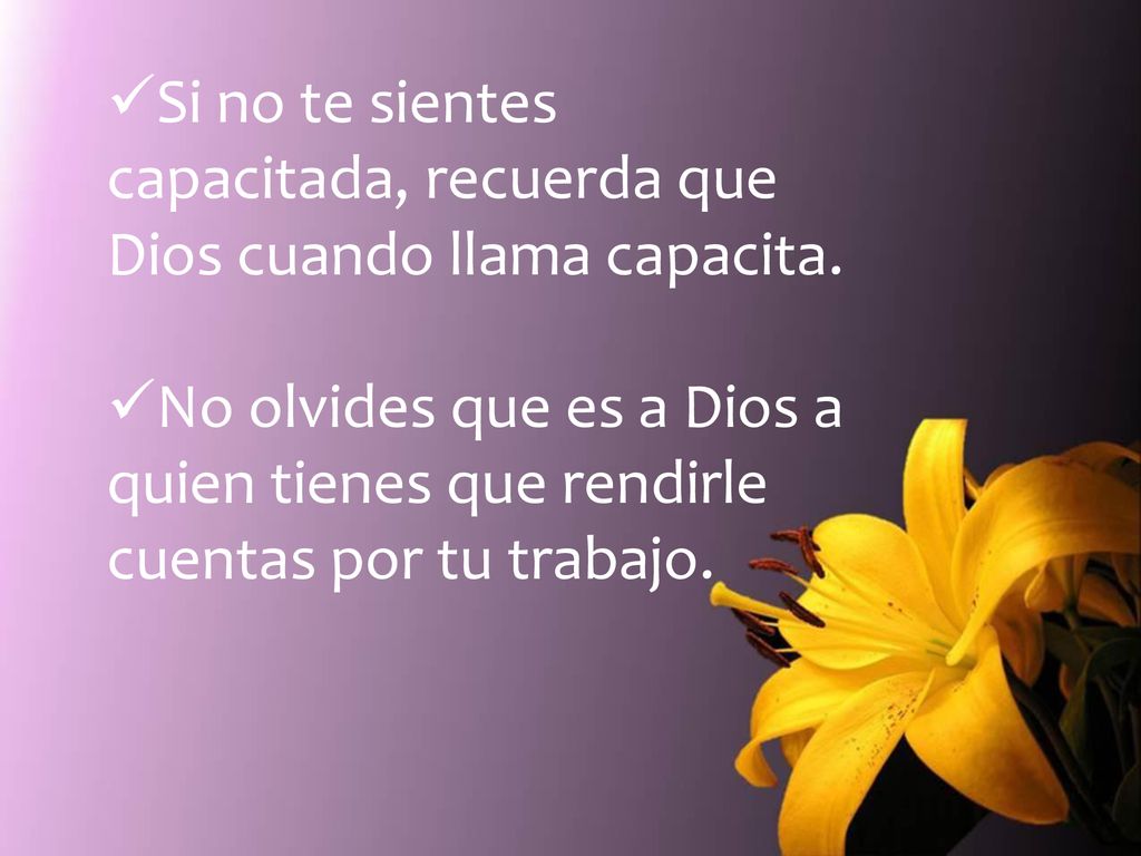 Si no te sientes capacitada, recuerda que Dios cuando llama capacita.