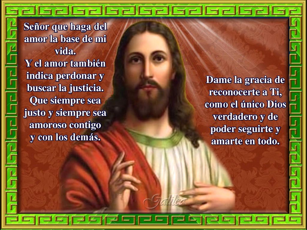 Señor que haga del amor la base de mi vida.