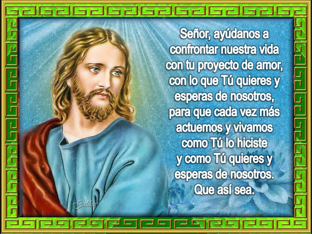 Señor, ayúdanos a confrontar nuestra vida con tu proyecto de amor,