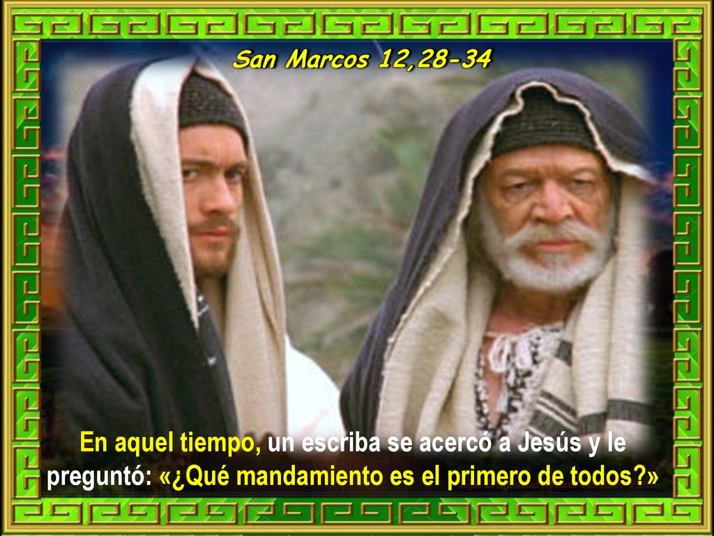 San Marcos 12,28-34 En aquel tiempo, un escriba se acercó a Jesús y le preguntó: «¿Qué mandamiento es el primero de todos »